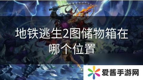 地铁逃生2图储物箱在哪个位置
